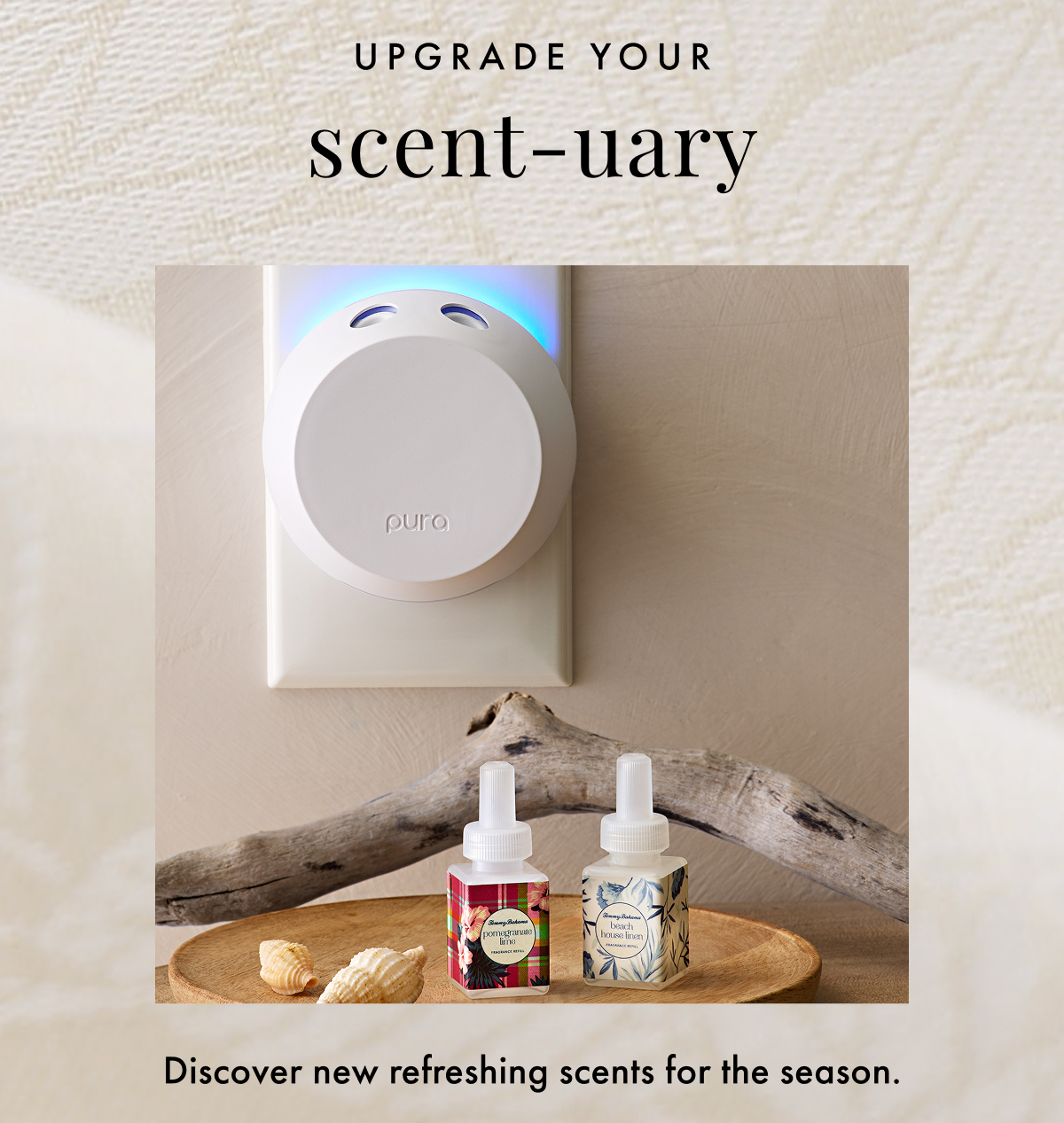 Upgrade Your Scent-uary. Discover new refreshing scents for the season.