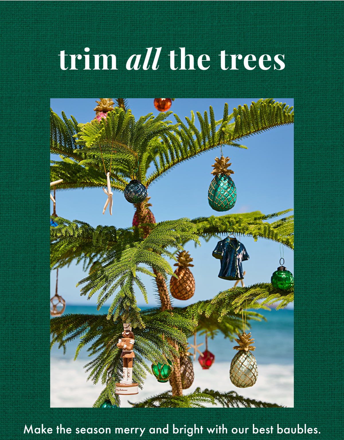 Trim All The Trees. Make the season merry and bright with our best baubles.