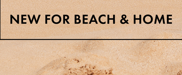 New for Beach & Home