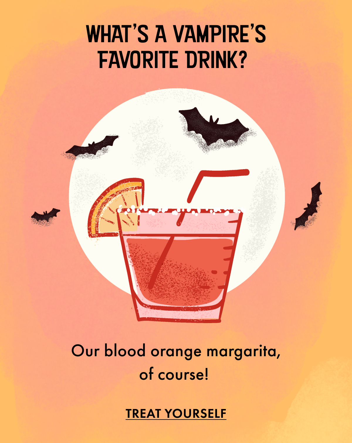 What's a Vampire's Favorite Drink? Our blood orange margarita, of course! Treat Yourself.