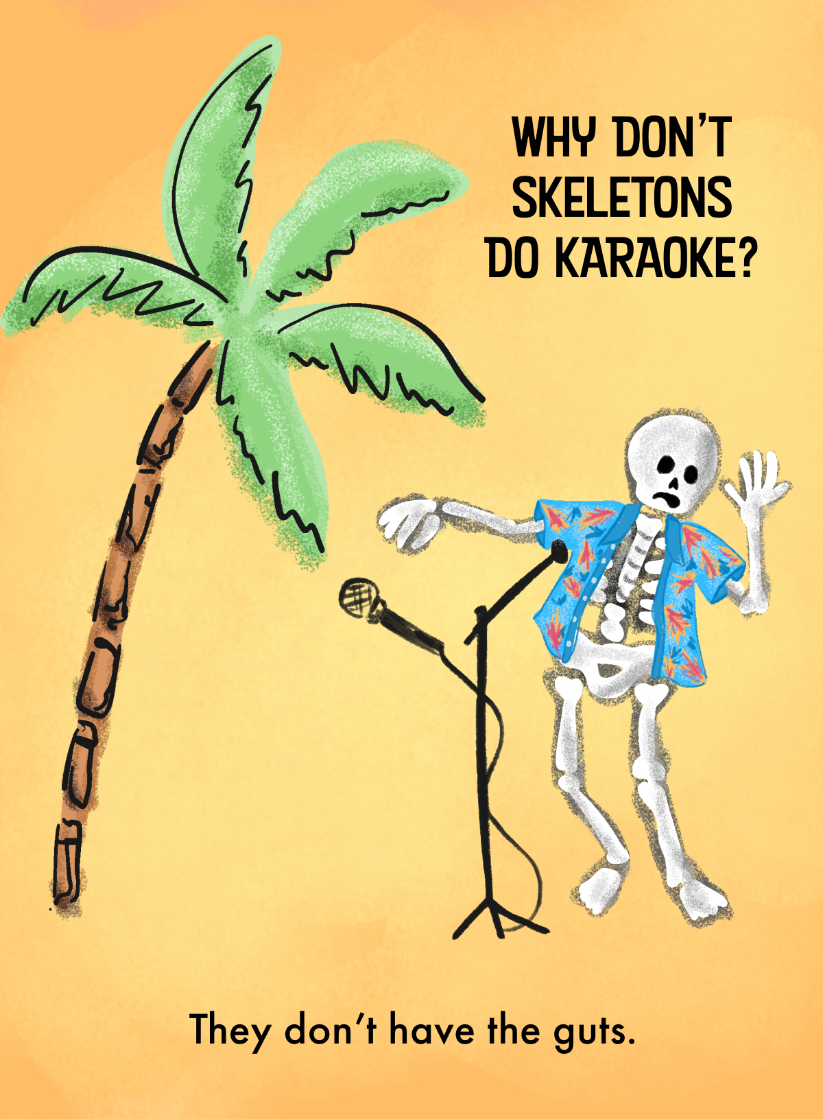 Why Don't Skeletons Do Karaoke? They don't have the guts.