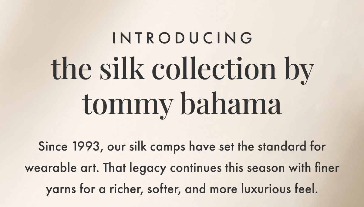 Introducing The Silk Collection by Tommy Bahama. Since 1993, our silk camps have set the standard for wearable art. That legacy continues this season with finer yarns for a richer, softer, and more luxurious feel.