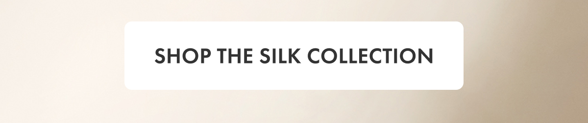 Shop the Silk Collection