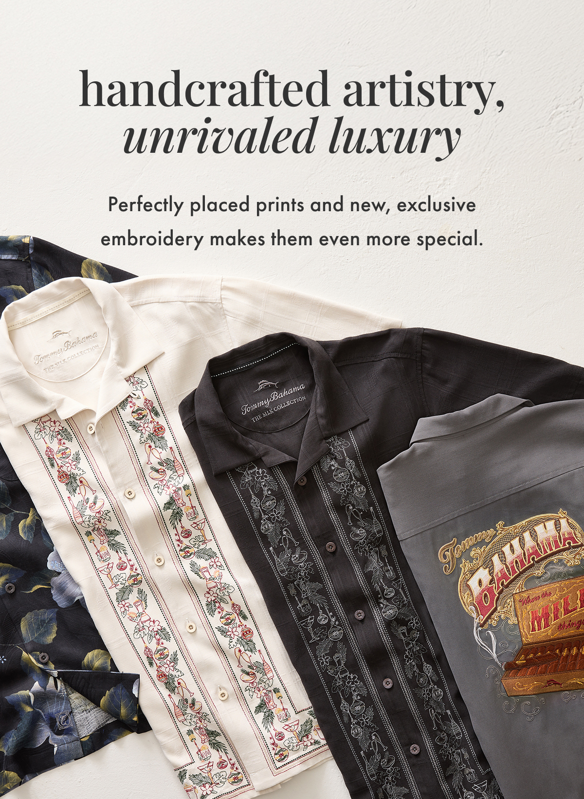 Handcrafted artistry, unrivaled luxury. Perfectly placed prints and new, exclusive embroidery makes them even more special.