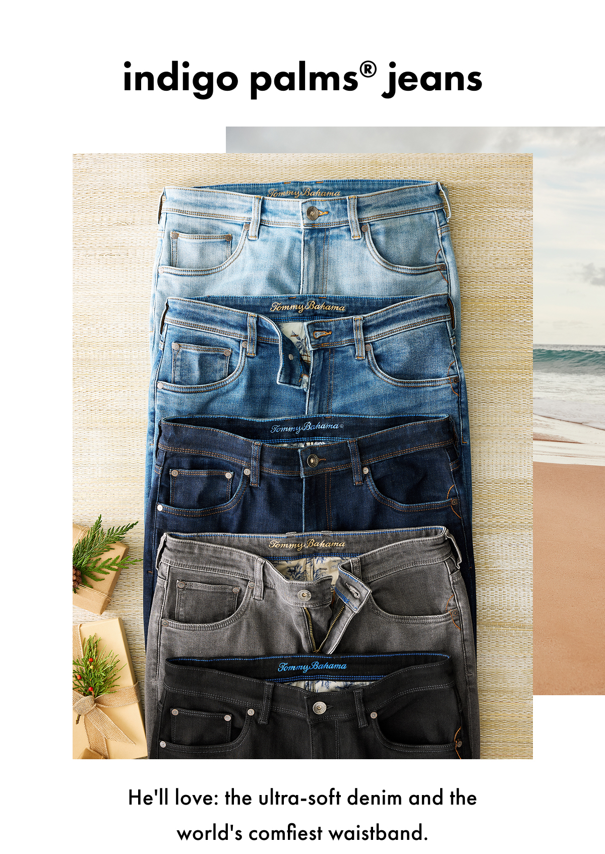 Indigo Palms Jeans. He'll love: the ultra-soft denim and the world's comfiest waistband.