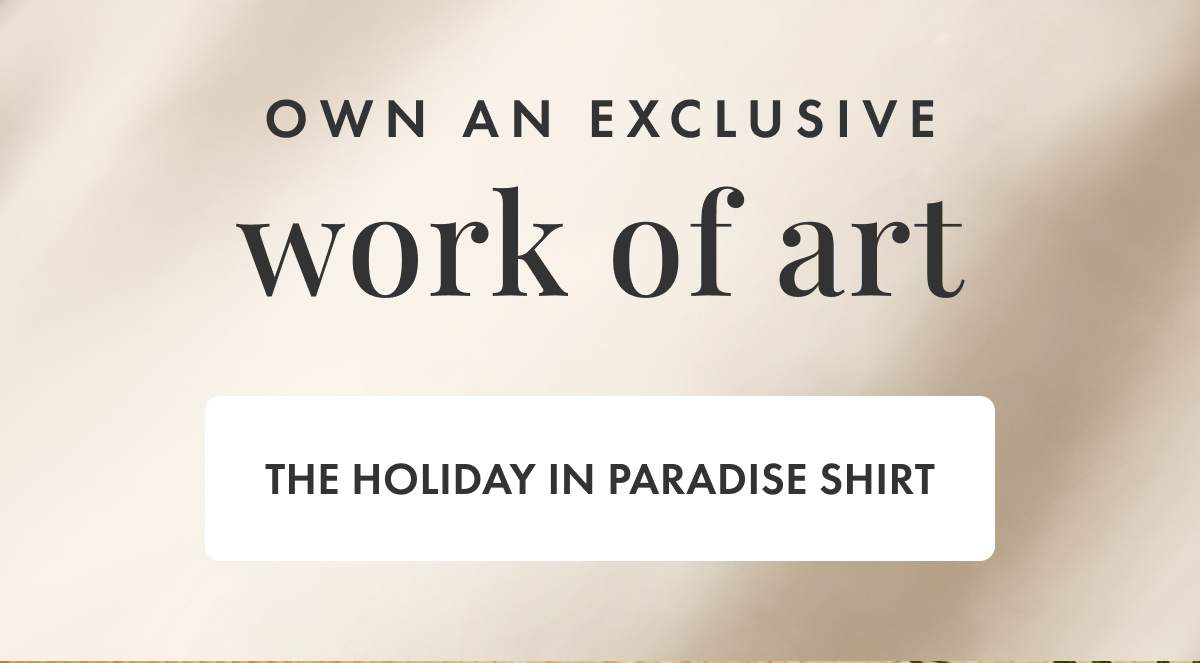Own an exclusive. Work of art. The Holiday in Paradise Shirt.