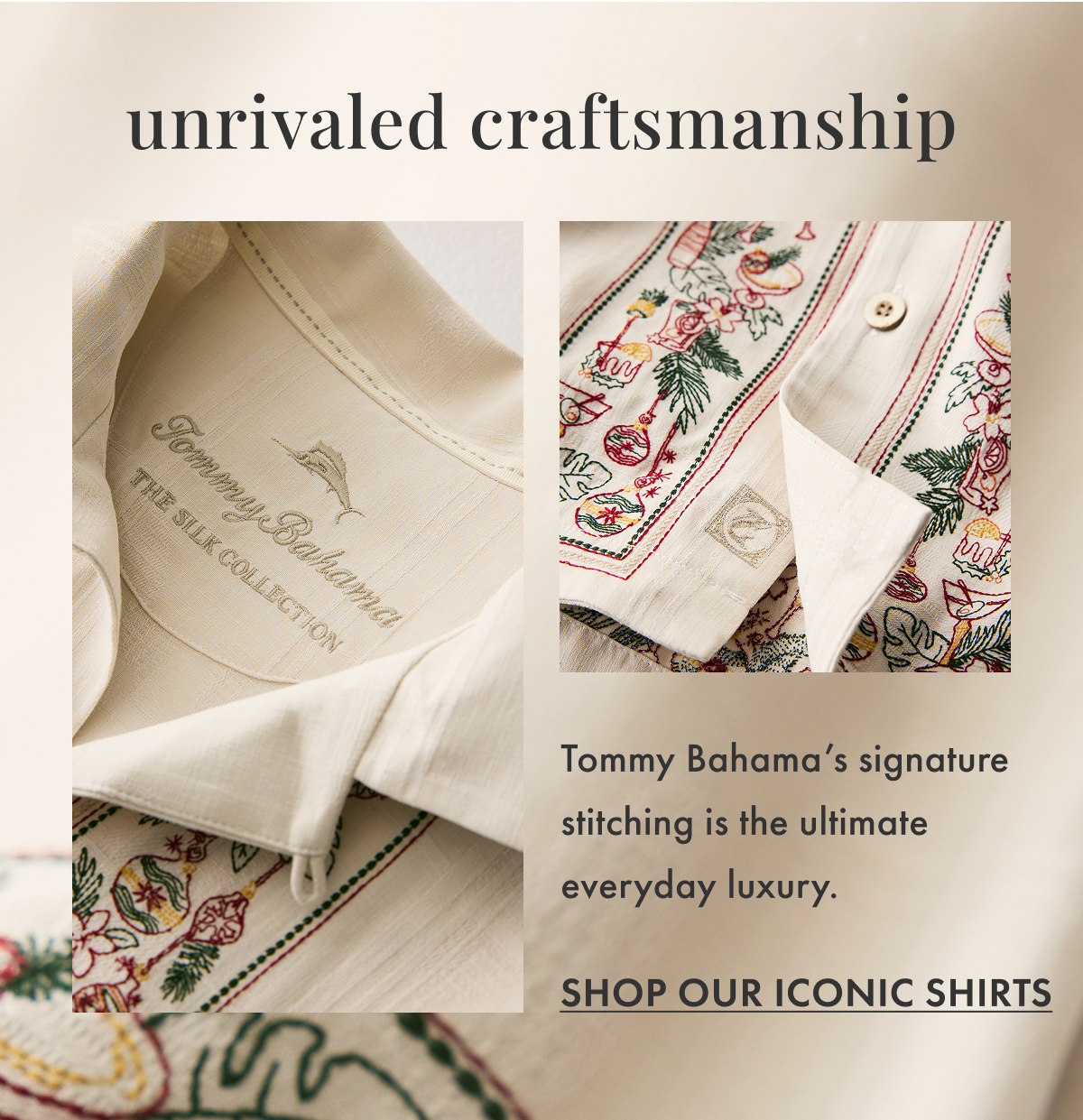 Unrivaled craftsmanship. Tommy Bahama's signature stitching is the ultimate everyday luxury. Shop Our Iconic Shirts.