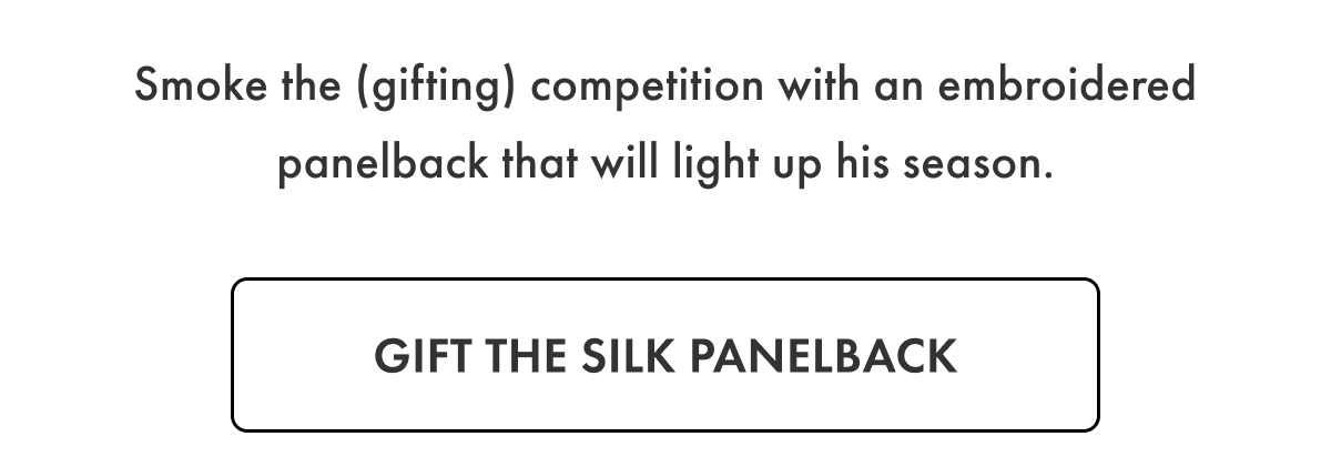 Smoke the (gifting) competition with an embroidered panelback that will light up his season. Gift the Silk Panelback