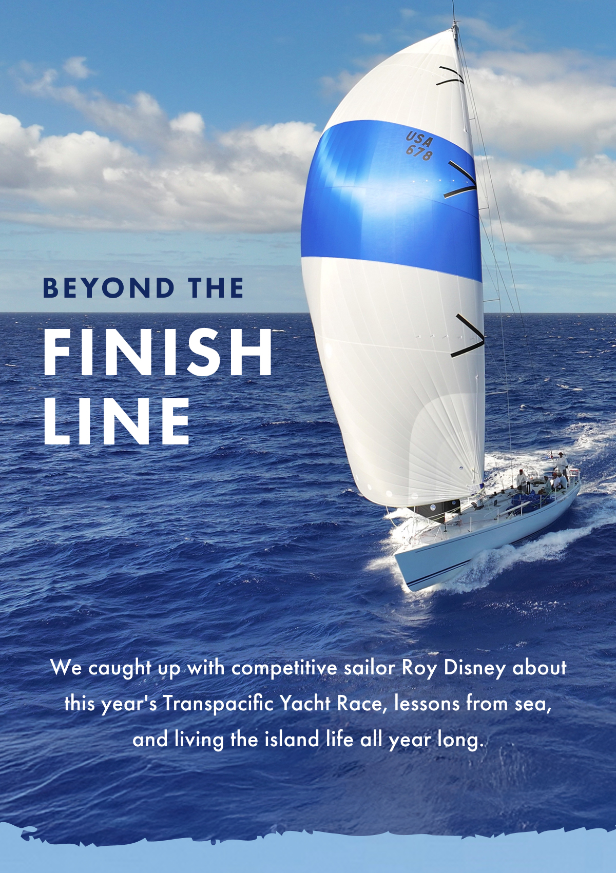 Beyond the Finish Line. We caught up with competitive sailor Roy Disney about this year's Transpacific Yacht Race, lessons from sea and living the island life all year long.