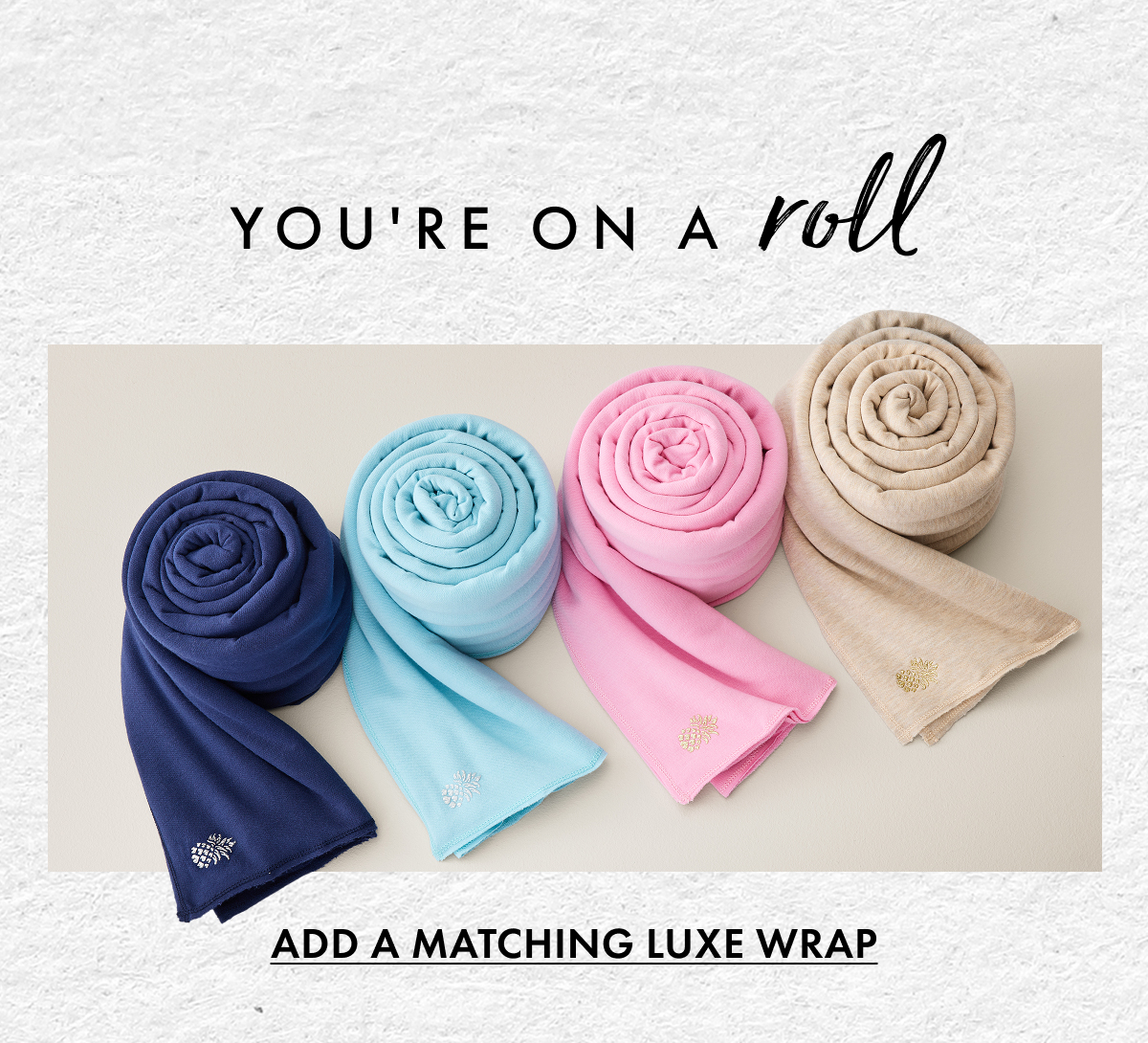 You're on a roll. Add a Matching Luxe Wrap