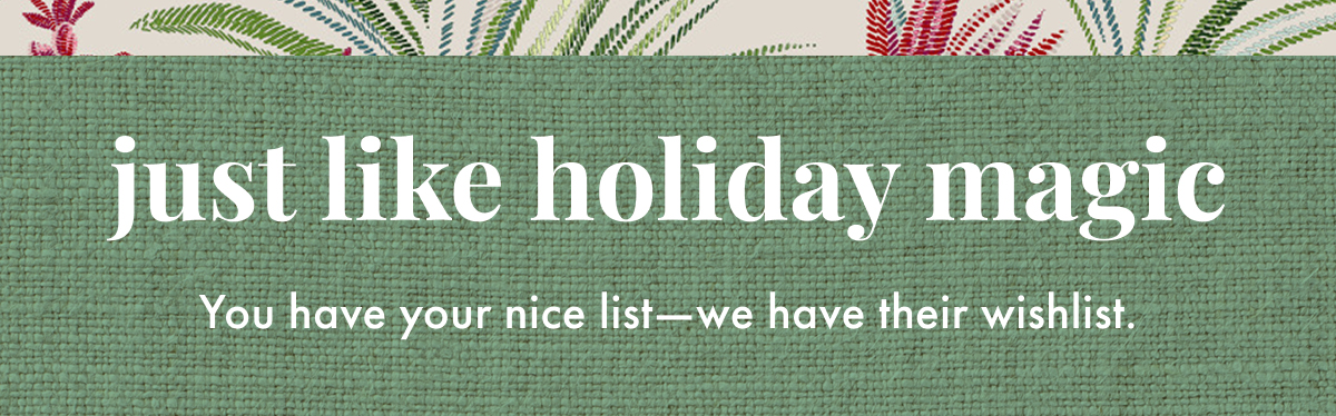 Just Like Holiday Magic. You have your nice list - we have their wishlist. 