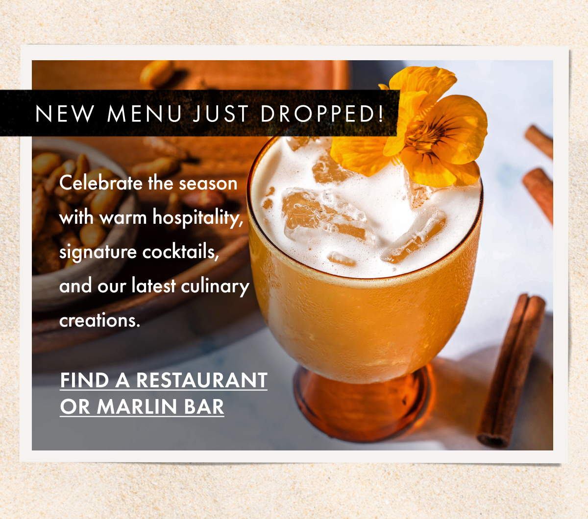New Menu Just Dropped! Celebrate the season with warm hospitality, signature cocktails, and our latest culinary creations. Find a Restaurant or Marlin Bar