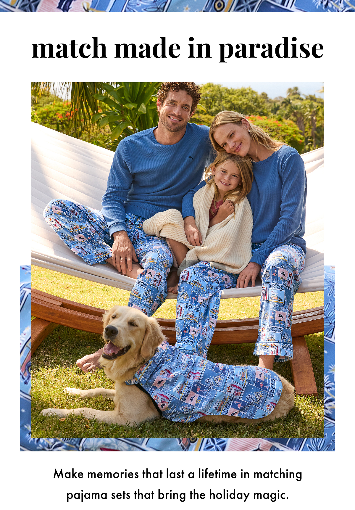 Match Made in Paradise. Make memories that last a lifetime in matching pajama sets that bring the holiday magic.