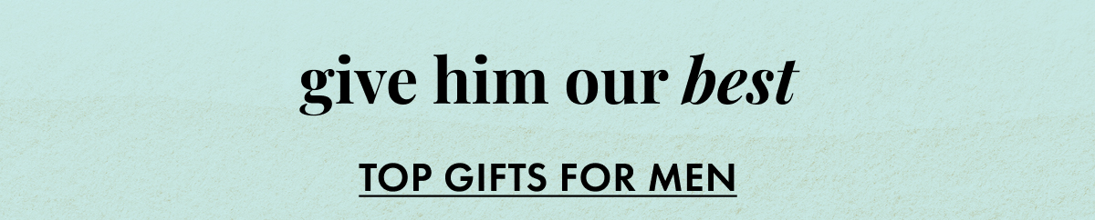 Give Him Our Best. Top Gifts for Men