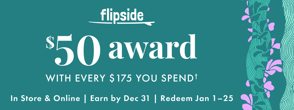 Flipside: $50 Award with every $175 you spend. In store & online | Earn by Dec 31 | Redeem Jan 1 - 25.