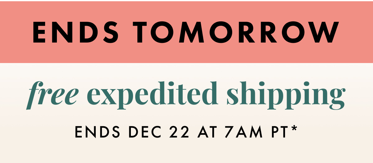 Ends Tomorrow. Free Expedited Shipping Ends Dec 22 at 7AM PT. 