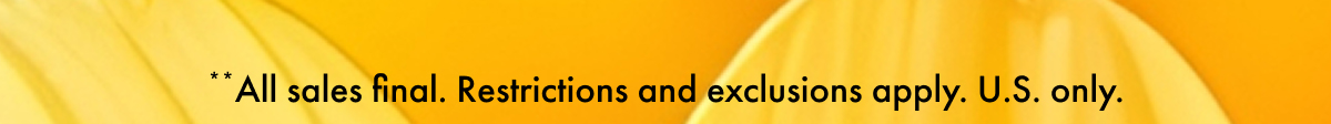 **All sales final. Restrictions and exclusions apply. US only.