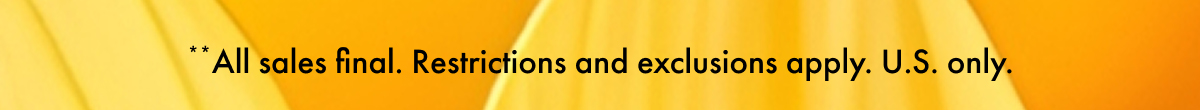 **All sales final. Restrictions and exclusions apply. US only.