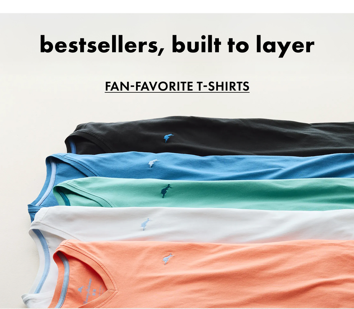 Bestsellers, Built to Layer. Fan-Favorite T-Shirts