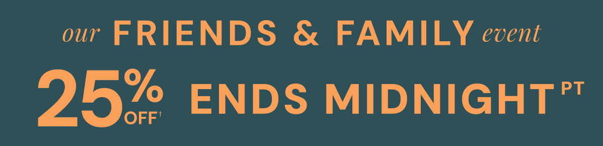 Our Friends & Family Event 25% Ends Midnight