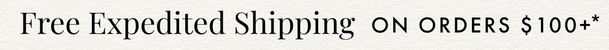 Free Expedited Shipping on Orders $100+*. See terms & conditions for full details. 