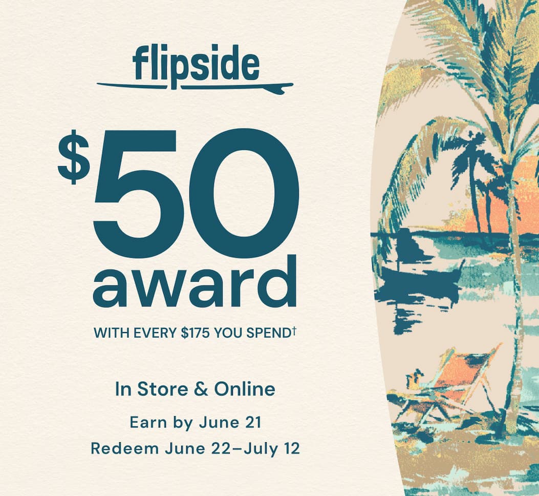 Flipside: $50 award with every $175 you spend. In store & Online. Earn by June 21. Redeem June 22-July 12. See terms & conditions for full details. 