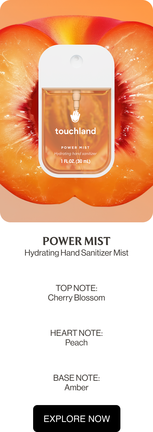 POWER MIST Hydrating Hand Sanitizer Mist TOP NOTE: Cherry Blossom HEART NOTE: Peach BASE NOTE: Amber