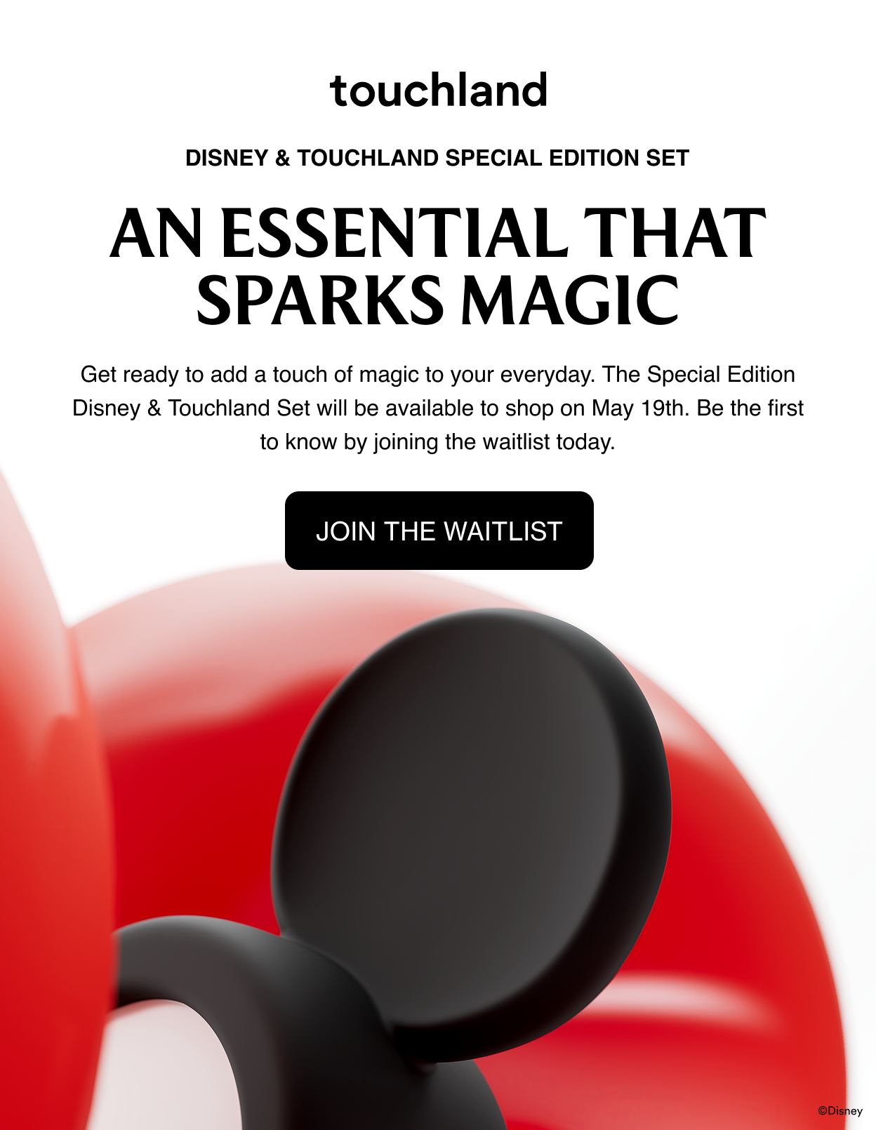 Disney & Touchland Special Edition Set | An essential that sparks magic Get ready to add a touch of magic to your everyday. The Special Edition Disney & Touchland Set will be available to shop on May 19th. Be the first to know by joining the waitlist today. JOIN THE WAITLIST