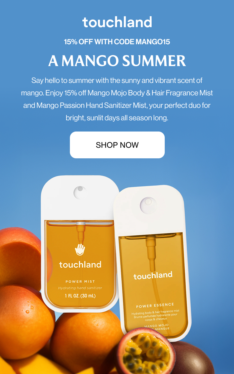 15% OFF WITH CODE MANGO15 A Mango Summer Say hello to summer with the sunny and vibrant scent of mango. Enjoy 15% off Mango Mojo Body & Hair Fragrance Mist and Mango Passion Hand Sanitizer Mist, your perfect duo for bright, sunlit days all season long.