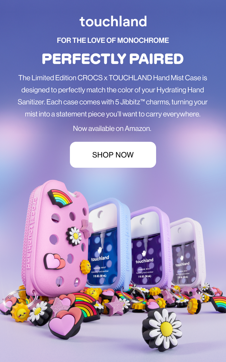 For the Love of Monochrome | PERFECTLY PAIRED The Limited Edition CROCS x Touchland Hand Mist Case is designed to perfectly match the color of your Hydrating Hand Sanitizer. Each case comes with 5 Jibbitz™ charms, turning your mist into a statement piece you’ll want to carry everywhere. Now available on Amazon. Shop Now