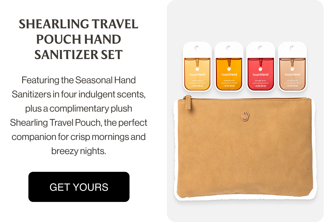 Shearling Travel Pouch Hand Sanitizer Set Featuring the Seasonal Hand Sanitizers in four indulgent scents, plus a complimentary plush Shearling Travel Pouch, the perfect companion for crisp mornings and breezy nights.