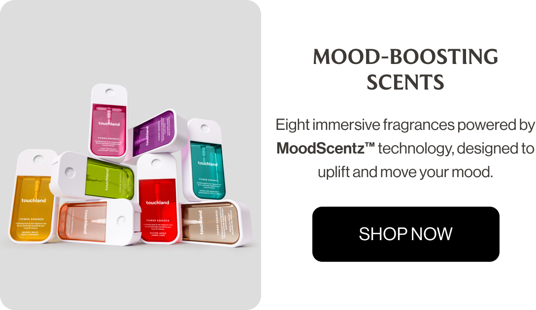 MOOD-BOOSTING SCENTS Eight immersive fragrances powered by MoodScentz™ technology, designed to uplift and move your mood.