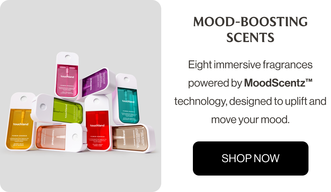 MOOD-BOOSTING SCENTS Eight immersive fragrances powered by MoodScentz™ technology, designed to uplift and move your mood.