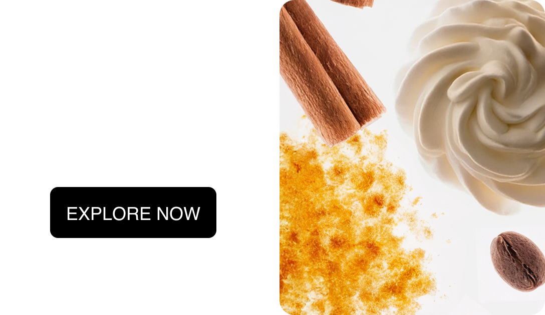 Top notes | Cinnamon Sugar, Clove Buds EXPLORE NOW
