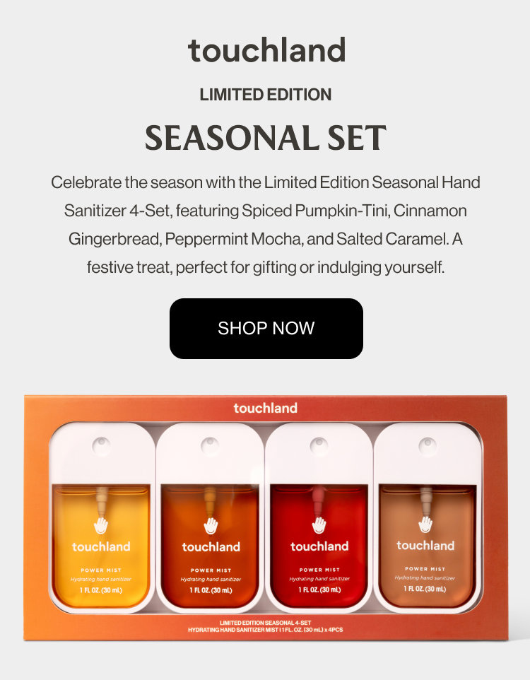 Limited Edition SEASONAL SET Celebrate the season with the Limited Edition Seasonal Hand Sanitizer 4-Set, featuring Spiced Pumpkin-Tini, Cinnamon Gingerbread, Peppermint Mocha, and Salted Caramel. A festive treat, perfect for gifting or indulging yourself.