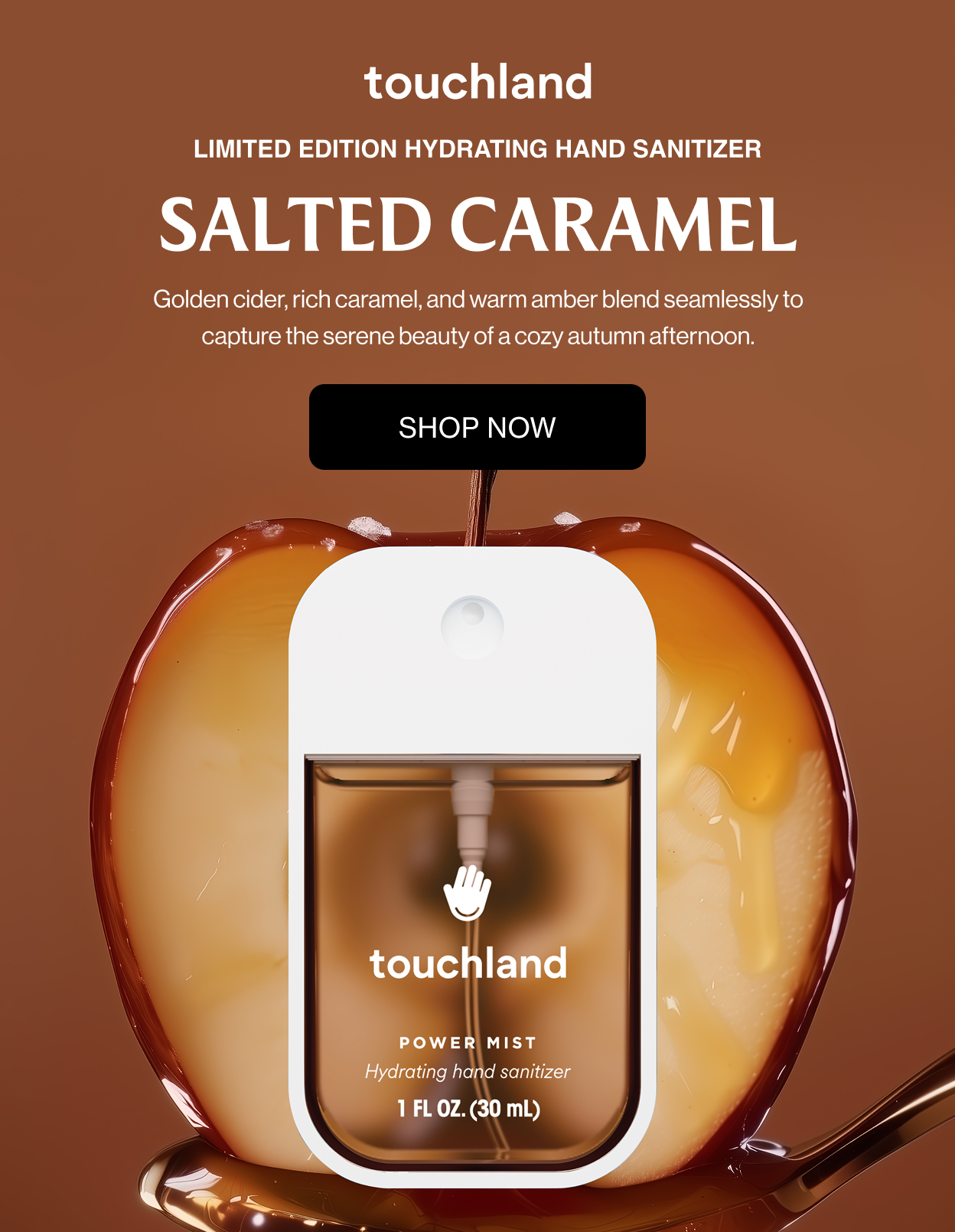Limited Edition Hydrating Hand Sanitizer SALTED CARAMEL Golden cider, rich caramel, and warm amber blend seamlessly to capture the serene beauty of a cozy autumn afternoon.