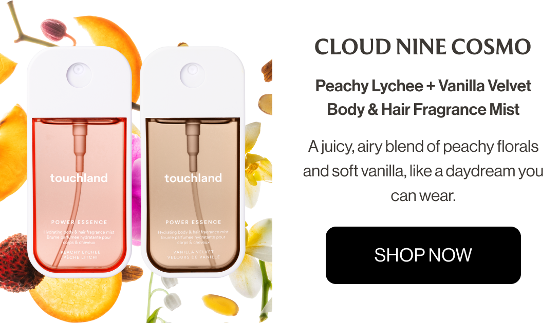 Cloud Nine Cosmo | Peachy Lychee + Vanilla Velvet Body & Hair Fragrance Mist A juicy, airy blend of peachy florals and soft vanilla, like a daydream you can wear.