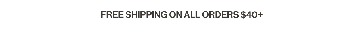 FREE SHIPPING ON ALL ORDERS $40+