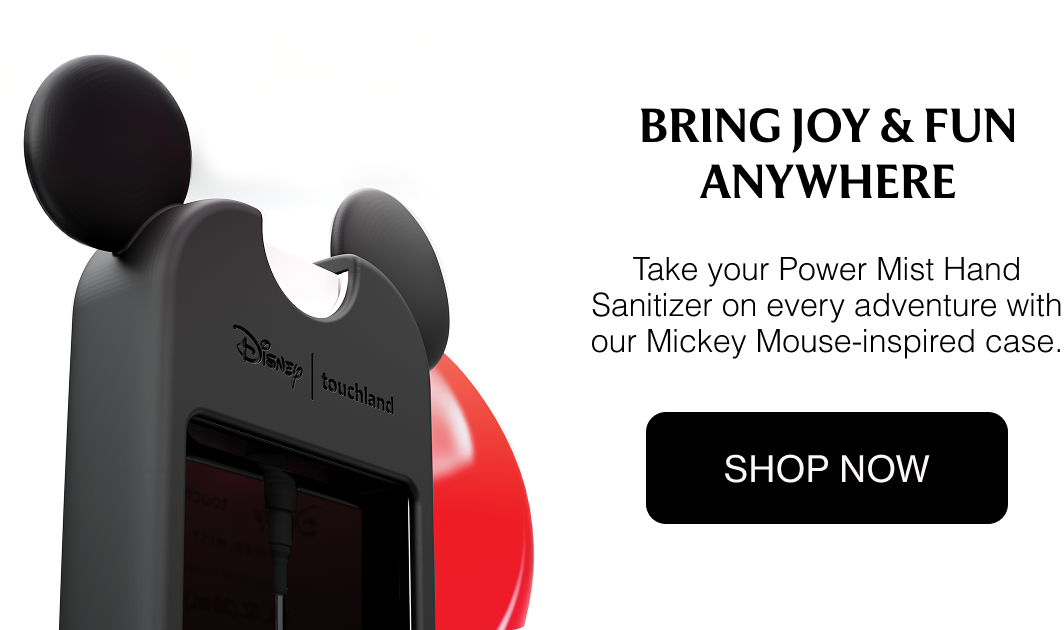 BRING JOY & FUN ANYWHERE Take your Power Mist Hand Sanitizer on every adventure with our Mickey Mouse-inspired case. Shop Now