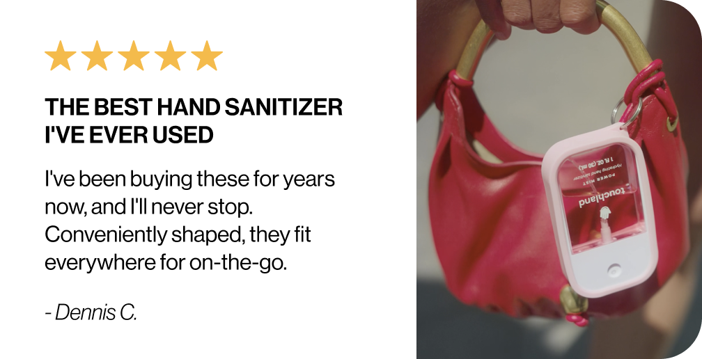 The best hand sanitizer I've ever used I've been buying these for years now, and I'll never stop. Conveniently shaped, they fit everywhere for on-the-go. - Dennis C.