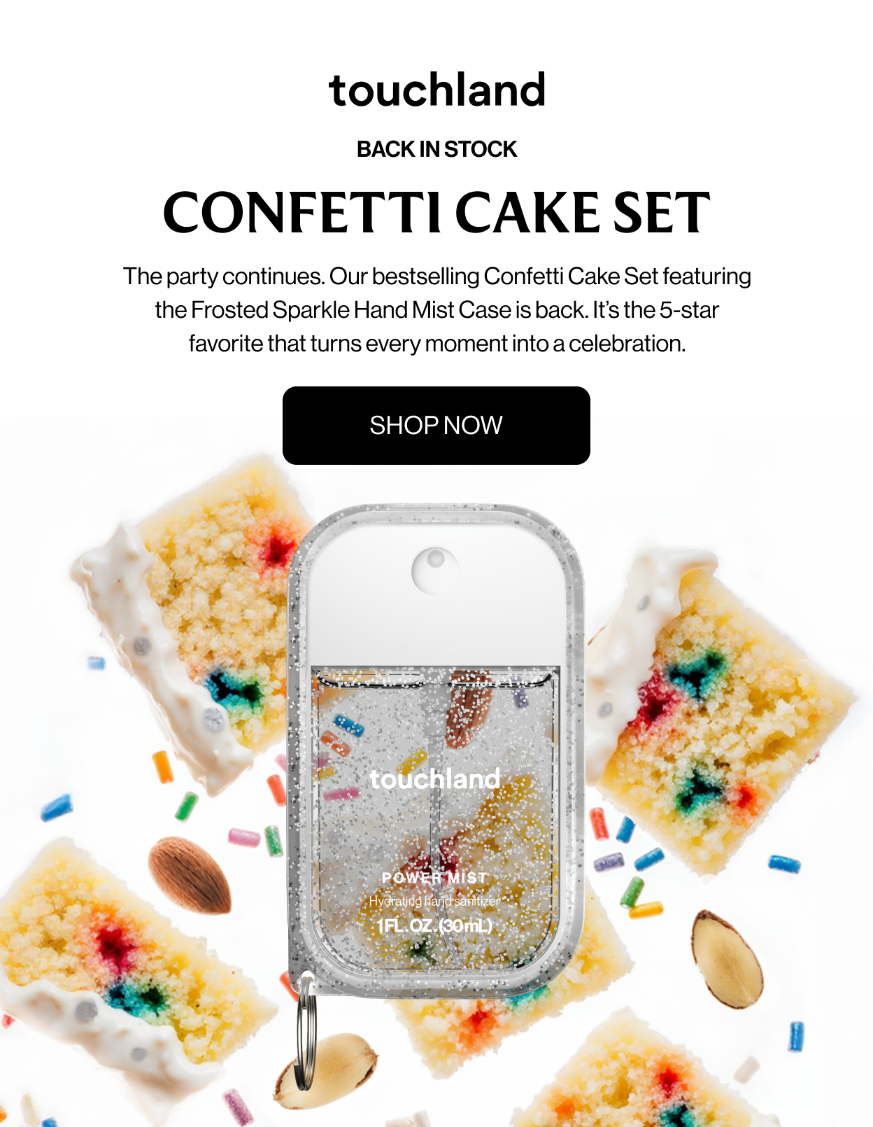 BACK IN STOCK confetti cake set The party continues. Our bestselling Confetti Cake Set featuring the Frosted Sparkle Hand Mist Case is back. It’s the 5-star favorite that turns every moment into a celebration. SHOP NOW