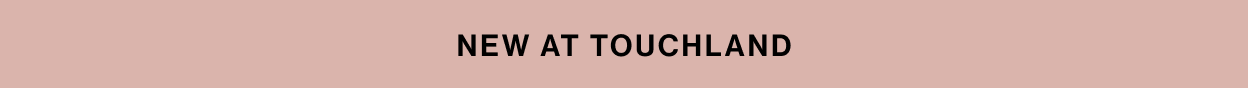 NEW AT TOUCHLAND