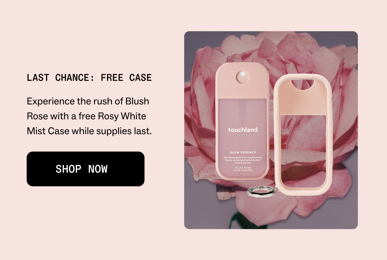 LAST CHANCE: free case Experience the rush of Blush Rose with a free Rosy White Mist Case while supplies last.  Shop Now