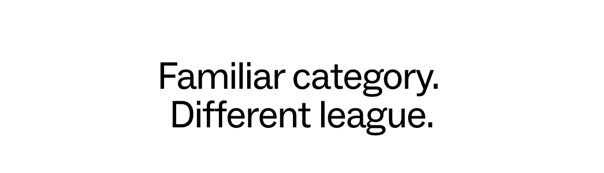 Familiar&nbsp;category.&nbsp; Different&nbsp;league.