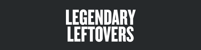 Legendary Leftovers