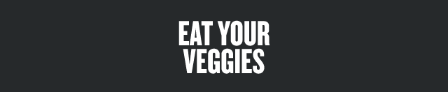 EAT YOUR VEGGIES  