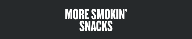 MORE SMOKIN’ SNACKS 