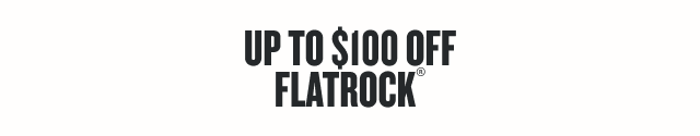Up to $100 Off Flatrock