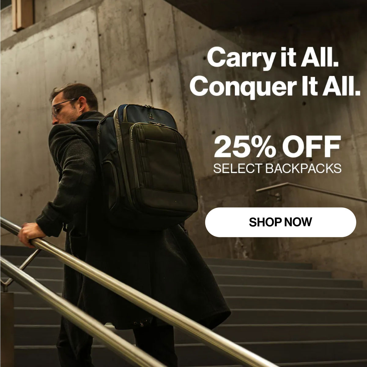 Carry it All. Conquer It All. |  25% OFF SELECT BACKPACKS | SHOP NOW