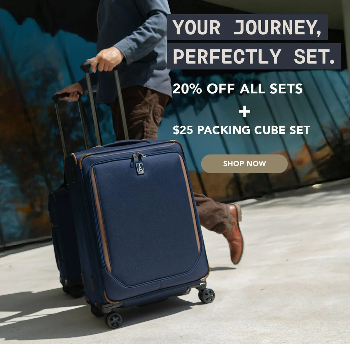 YOUR JOURNEY, PERFECTLY SET. 20% OFF ALL SETS + S25 PACKING CUBE SET | SHOP NOW